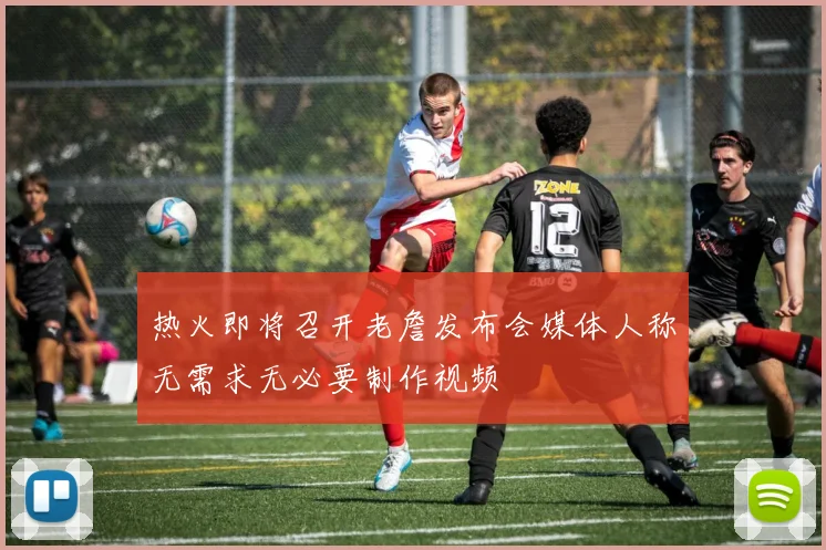 热火即将召开老詹发布会媒体人称无需求无必要制作视频