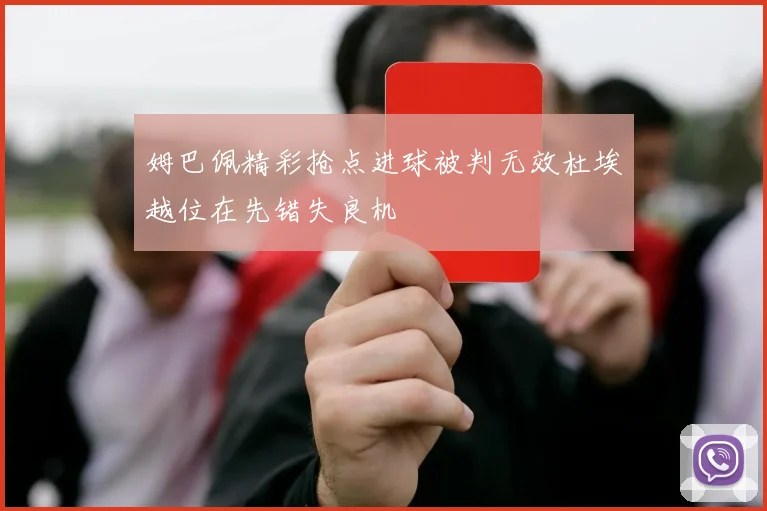姆巴佩精彩抢点进球被判无效杜埃越位在先错失良机